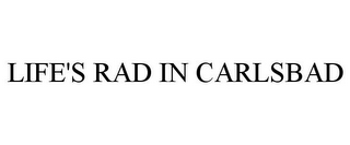 LIFE'S RAD IN CARLSBAD