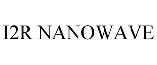 I2R NANOWAVE