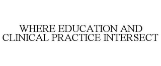 WHERE EDUCATION AND CLINICAL PRACTICE INTERSECT