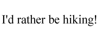 I'D RATHER BE HIKING!