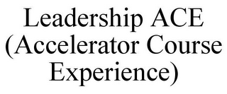 LEADERSHIP ACE (ACCELERATOR COURSE EXPERIENCE)