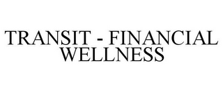 TRANSIT - FINANCIAL WELLNESS