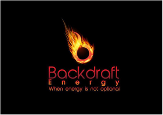 BACKDRAFT ENERGY WHEN ENERGY IS NOT OPTIONAL B