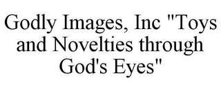 GODLY IMAGES, INC "TOYS AND NOVELTIES THROUGH GOD'S EYES"