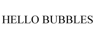 HELLO BUBBLES