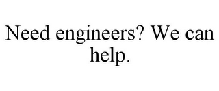 NEED ENGINEERS? WE CAN HELP.