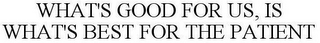 WHAT'S GOOD FOR US, IS WHAT'S BEST FOR THE PATIENT