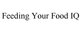 FEEDING YOUR FOOD IQ