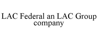 LAC FEDERAL AN LAC GROUP COMPANY