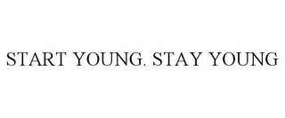 START YOUNG. STAY YOUNG