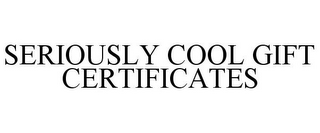 SERIOUSLY COOL GIFT CERTIFICATES