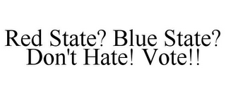 RED STATE? BLUE STATE? DON'T HATE! VOTE!!