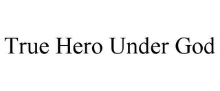 TRUE HERO UNDER GOD