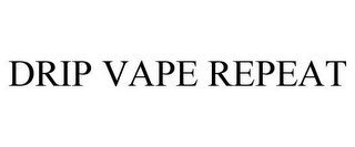 DRIP VAPE REPEAT