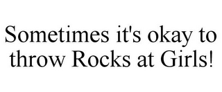 SOMETIMES IT'S OKAY TO THROW ROCKS AT GIRLS!