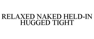 RELAXED NAKED HELD-IN HUGGED TIGHT