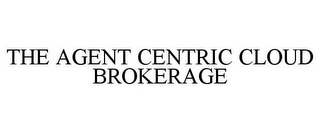 THE AGENT CENTRIC CLOUD BROKERAGE