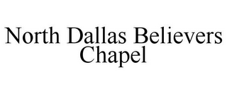 NORTH DALLAS BELIEVERS CHAPEL