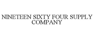 NINETEEN SIXTY FOUR SUPPLY COMPANY