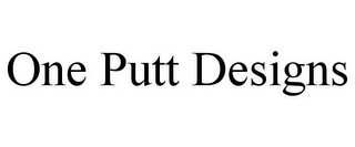 ONE PUTT DESIGNS