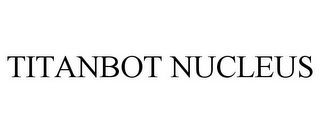 TITANBOT NUCLEUS