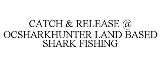 CATCH & RELEASE @ OCSHARKHUNTER LAND BASED SHARK FISHING