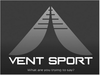 VENT SPORT WHAT ARE YOU TRYING TO SAY?