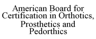 AMERICAN BOARD FOR CERTIFICATION IN ORTHOTICS, PROSTHETICS AND PEDORTHICS