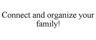 CONNECT AND ORGANIZE YOUR FAMILY!