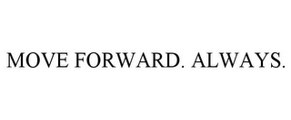 MOVE FORWARD. ALWAYS.