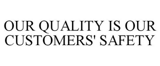 OUR QUALITY IS OUR CUSTOMERS' SAFETY