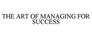 THE ART OF MANAGING FOR SUCCESS