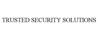 TRUSTED SECURITY SOLUTIONS