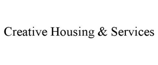 CREATIVE HOUSING & SERVICES