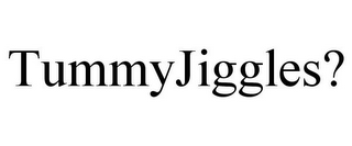 TUMMYJIGGLES?