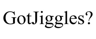 GOTJIGGLES?