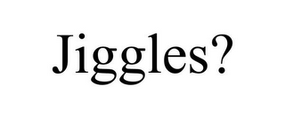 JIGGLES?