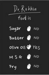 DR. ROBBIN FOOD IS SUGAR NO BUTTER NO OLIVE OIL YES MSG NO FRY NO