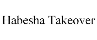 HABESHA TAKEOVER