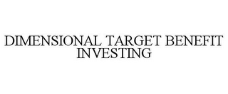 DIMENSIONAL TARGET BENEFIT INVESTING