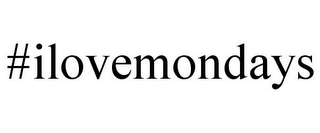 #ILOVEMONDAYS