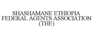 SHASHAMANE ETHIOPIA FEDERAL AGENTS ASSOCIATION (THE)
