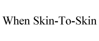 WHEN SKIN-TO-SKIN