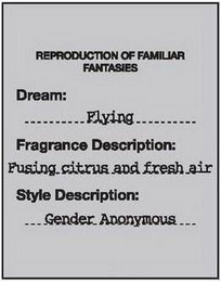 REPRODUCTION OF FAMILIAR FANTASIES DREAM: FLYING FRAGRANCE DESCRIPTION: FUSING CITRUS AND FRESH AIR STYLE DESCRIPTION: GENDER ANONYMOUS