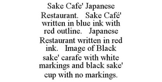 SAKE CAFE' JAPANESE RESTAURANT. SAKE CAFÉ' WRITTEN IN BLUE INK WITH RED OUTLINE. JAPANESE RESTAURANT WRITTEN IN RED INK. IMAGE OF BLACK SAKE' CARAFE WITH WHITE MARKINGS AND BLACK SAKE' CUP WITH NO MARKINGS.