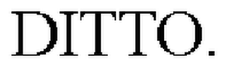 DITTO.