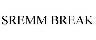 SREMM BREAK