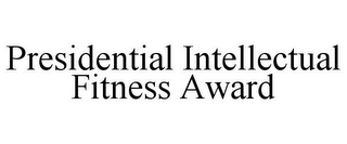 PRESIDENTIAL INTELLECTUAL FITNESS AWARD