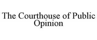 THE COURTHOUSE OF PUBLIC OPINION