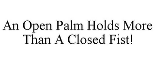 AN OPEN PALM HOLDS MORE THAN A CLOSED FIST!